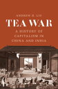 Tea War A History of Capitalism in China and India【電子書籍】 Andrew B. Liu