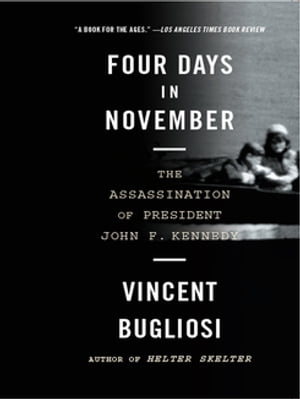 Four Days in November: The Assassination of President John F. KennedyŻҽҡ[ Vincent Bugliosi ]