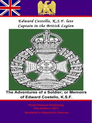 Adventures of a Soldier; or Memoirs of Edward Costello, K.S.F. Formerly a Non-Commission Officer in The Rifle Brigade...