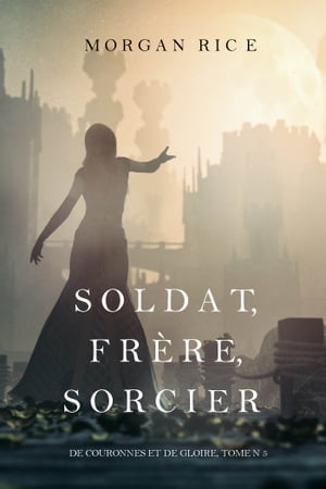 Soldat, Fr?re, Sorcier (De Couronnes et de Gloire, Tome n 5)Żҽҡ[ Morgan Rice ]