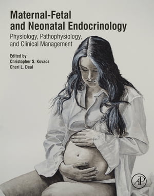 Maternal-Fetal and Neonatal Endocrinology Physiology, Pathophysiology, and Clinical Management