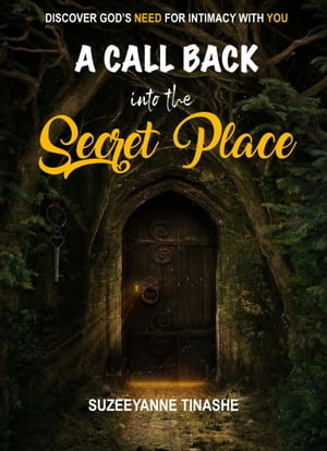 A CALL BACK INTO THE SECRET PLACE DISCOVER GOD