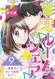 蜜恋ルームシェア～御曹司とひとつ屋根の下～【分冊版】9話【電子書籍】[ 小池菓しおり ]