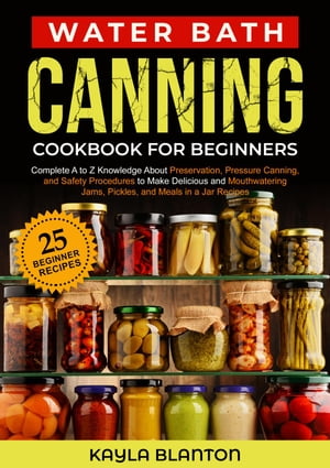 Water Bath Canning Cookbook For Beginners【電子書籍】[ Kayla Blanton ]