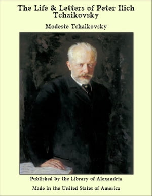The Life & Letters of Peter Ilich Tchaikovsky