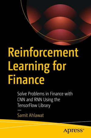 Reinforcement Learning for Finance Solve Problems in Finance with CNN and RNN Using the TensorFlow Library【電子書籍】[ Samit Ahlawat ]