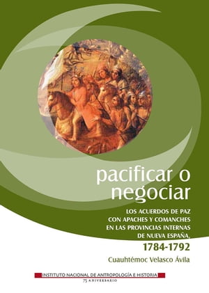 Pacificar o negociar Los acuerdos de paz con apaches y comanches en las Provincias Internas de Nueva Espa?a, 1784-1792