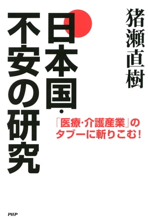 「医療・介護産業」のタブーに斬りこむ！ 日本国・不安の研究