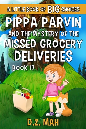 Pippa Parvin and the Mystery of the Missed Grocery Deliveries A Little Book of BIG Choices