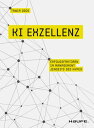 KI Exzellenz Erfolgsfaktoren im Management jenseits des Hypes. Zukunftstechnologien verstehen und k?nstliche Intelligenz erfolgreich in der Arbeitswelt nutzen.