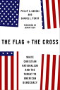 The Flag and the Cross White Christian Nationalism and the Threat to American Democracy