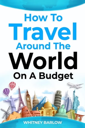 HOW TO TRAVEL AROUND THE WORLD ON A BUDGET The Ult