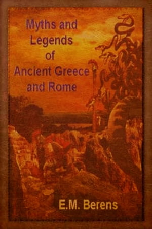 Myths and Legends of Ancient Greece and Rome (Illustrated)