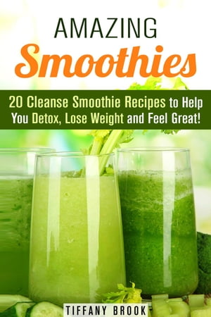 Amazing Smoothies: 20 Cleanse Smoothie Recipes to Help You Detox, Lose Weight and Feel Great! Weight Control Guide【電子書籍】[ Tiffany Brook ]