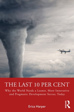 The Last 10 Per Cent Why the World Needs a Leaner, More Innovative and Pragmatic Development Sector, Today【電子書籍】[ Erica Harper ]