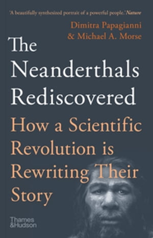 The Neanderthals Rediscovered How Modern Science is Rewriting Their Story