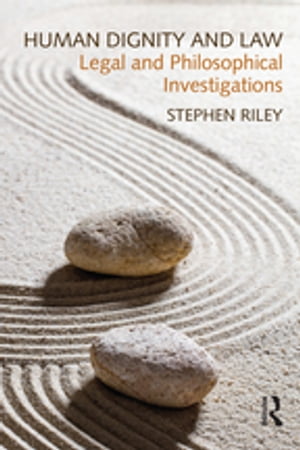 Human Dignity and Law Legal and Philosophical Investigations【電子書籍】 Stephen Riley