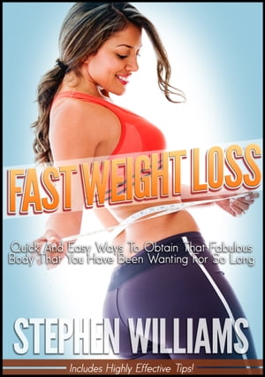 Fast Weight Loss: Quick And Easy Ways To Obtain That Fabulous Body That You Have Been Wanting For So Long