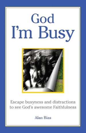 God I'm BusyEscape busyness and distractions to see God's awesome faithfulness【電子書籍】[ Alan Bias ]