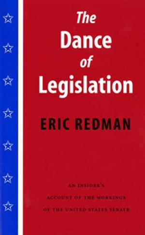 The Dance of Legislation An Insider's Account of the Workings of the United States Senate