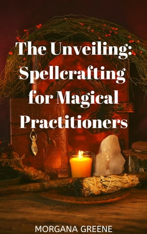 The Unveiling: Spellcrafting for Magical PractitionersŻҽҡ[ Morgana ...