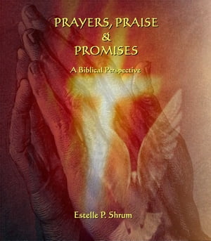 Prayers, Praise and Promises: A Biblical PerspectiveŻҽҡ[ Estelle P. Shrum ]