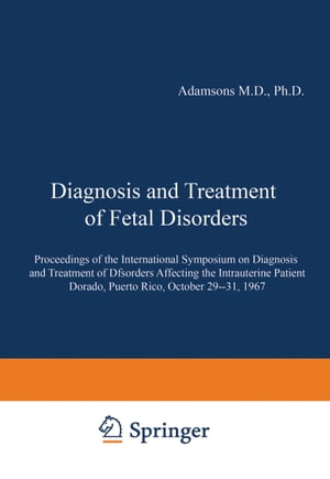 Diagnosis and Treatment of Fetal Disorders Proceedings of the International Symposium on Diagnosis and Treatment of Disorders Affecting the Intrauterine Patient, Dorado, Puerto Rico, October 29?31, 1967