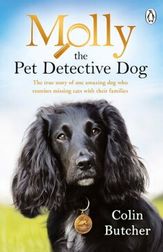 Molly the Pet Detective Dog The true story of one amazing dog who reunites missing cats with their families【電子書籍】[ Colin Butcher ]