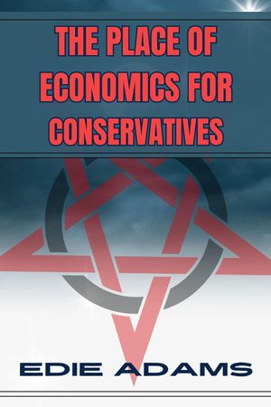 THE PLACE OF ECONOMICS FOR CONSERVATIVES Navigating Economic Principles in Conservative Philosophy (2024)【電子書籍】 EDIE ADAMS