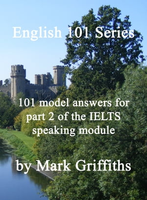 English 101 Series: 101 Model Answers for Part 2 of the IELTS Speaking Module【電子書籍】 Mark Griffiths