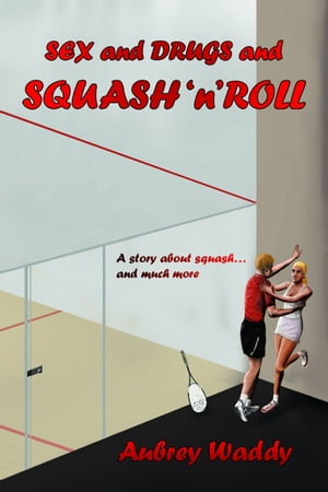 Sex and Drugs and Squash'n'Roll【電子書籍】[ Aubrey Waddy ]