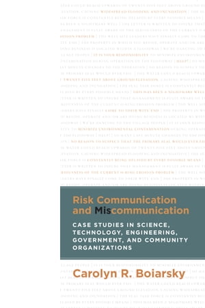 Risk Communication and Miscommunication Case Studies in Science, Technology, Engineering, Government, and Community Organizations【電子書籍】 Carolyn Boiarsky