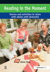 Reading in the Moment Activities and Stories to Share with Adults with Dementia【電子書籍】[ Anne Vize ]