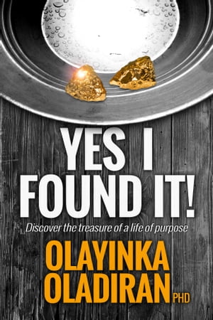 Yes I Found It! Discover The Treasure Of A Life With A Purpose