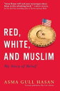 Red, White, and Muslim My Story of Belief【電子書籍】 Asma Gull Hasan