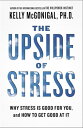 The Upside of Stress Why Stress Is Good for You, and How to Get Good at It【電子書籍】 Kelly McGonigal