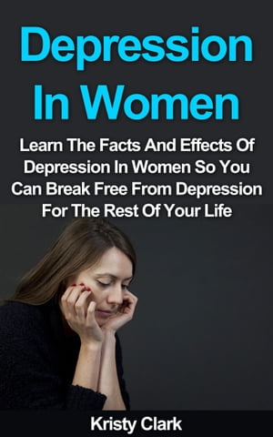 ŷKoboŻҽҥȥ㤨Depression In Women: Learn The Facts And Effects Of Depression In Women So You Can Break Free From Depression For The Rest Of Your Life.Żҽҡ[ Kristy Clark ]פβǤʤ130ߤˤʤޤ