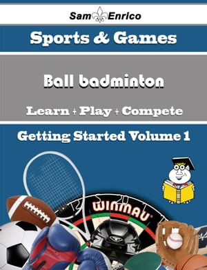 A Beginners Guide to Ball badminton (Volume 1) A Beginners Guide to Ball badminton (Volume 1)【電子書籍】[ Numbers Mcpherson ]