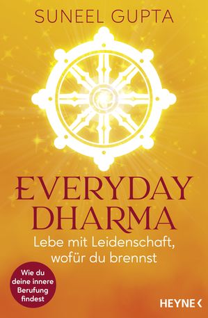 Everyday Dharma Lebe mit Leidenschaft, wof?r du brennst. Wie du deine innere Berufung findest【電子書籍】[ Suneel Gupta ]