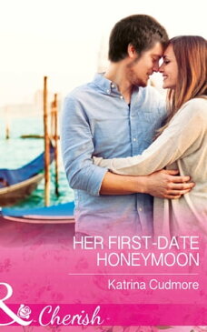 Her First-Date Honeymoon (Mills & Boon Cherish) (Romantic Getaways)【電子書籍】[ Katrina Cudmore ]