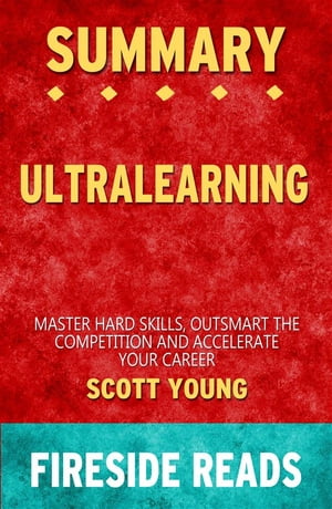 Ultralearning: Master Hard Skills, Outsmart the Competition, and Accelerate Your Career by Scott Young: Summary by Fireside Reads【電子書籍】[ Fireside Reads ]