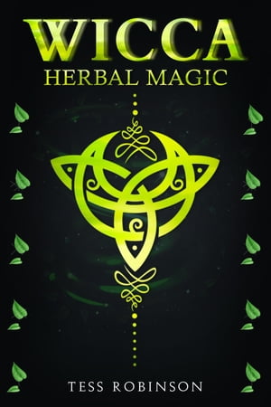 WICCA HERBAL MAGIC A Solitary Practitioner 039 s Guide to Using Herbs and Plants in Wiccan Rituals. A Crash Course to Herbal Spells, Herbal Magic, Candle Magic, and Moon Magic (2022 for Beginners)【電子書籍】 Tess Robinson