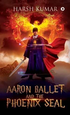 Aaron Ballet and the Phoenix Seal【電子書籍】[ Harsh Kumar ]