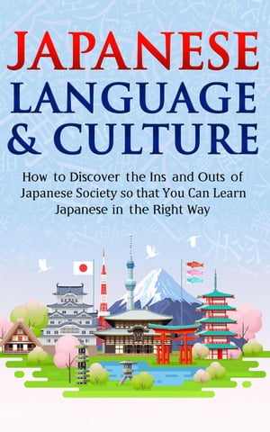Japanese Language Culture: How to Discover the Ins and Outs of Japanese Society so that You Can Learn Japanese in the Right Way Discover Japan【電子書籍】 Yuto Kanazawa