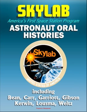 Skylab, America's First Space Station Program: Astronaut Oral Histories, including Bean, Carr, Garriott, Gibson, Kerwin, Lousma, Weitz