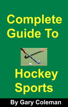 Complete Guide To Hockey Sports【電子書籍】[ Gary Coleman ]