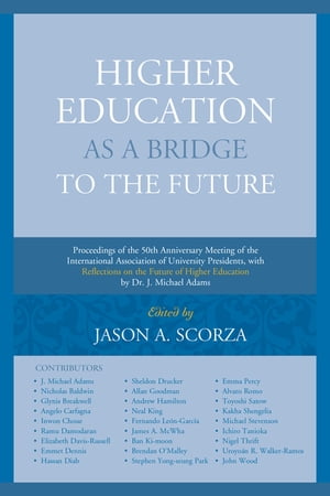 Higher Education as a Bridge to the Future Proceedings of the 50th Anniversary Meeting of the International Association of University Presidents, with Reflections on the Future of Higher Education by Dr. J. Michael Adams【電子書籍】