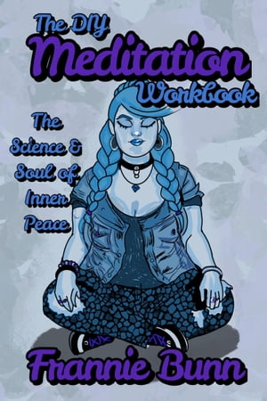 The DIY Meditation Workbook: The Science & Soul of Inner Peace【電子書籍】[ F. Bunn ]