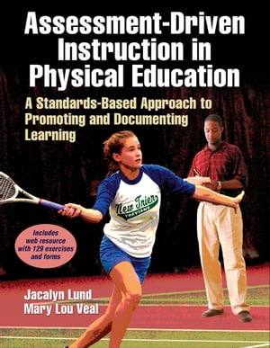 Assessment-Driven Instruction in Physical Education A Standards-Based Approach to Promoting and Documenting Learning【電子書籍】 Jacalyn Lea Lund