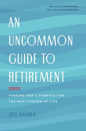 An Uncommon Guide to Retirement Finding God's Purpose for the Next Season of LifeŻҽҡ[ Jeff Haanen ]